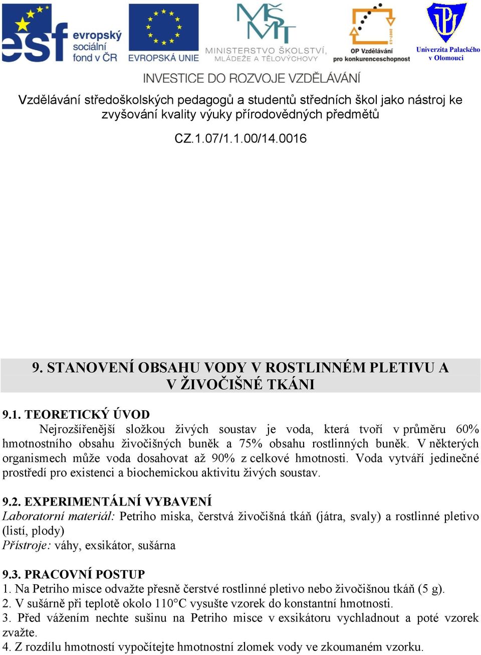 V některých organismech můţe voda dosahovat aţ 90% z celkové hmotnosti. Voda vytváří jedinečné prostředí pro existenci a biochemickou aktivitu ţivých soustav. 9.2.