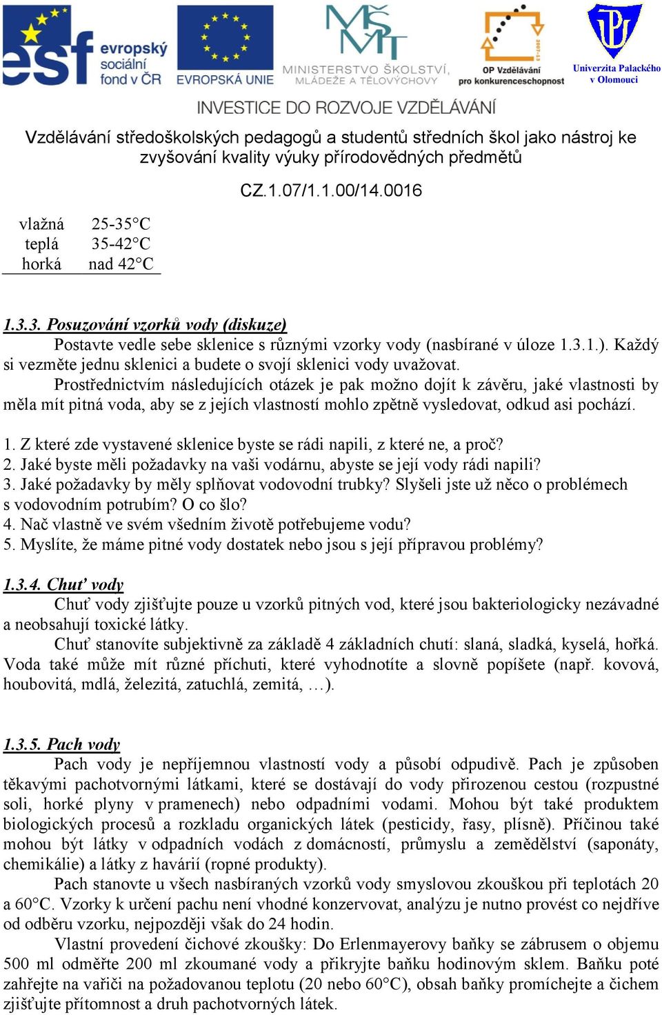 Z které zde vystavené sklenice byste se rádi napili, z které ne, a proč? 2. Jaké byste měli poţadavky na vaši vodárnu, abyste se její vody rádi napili? 3.