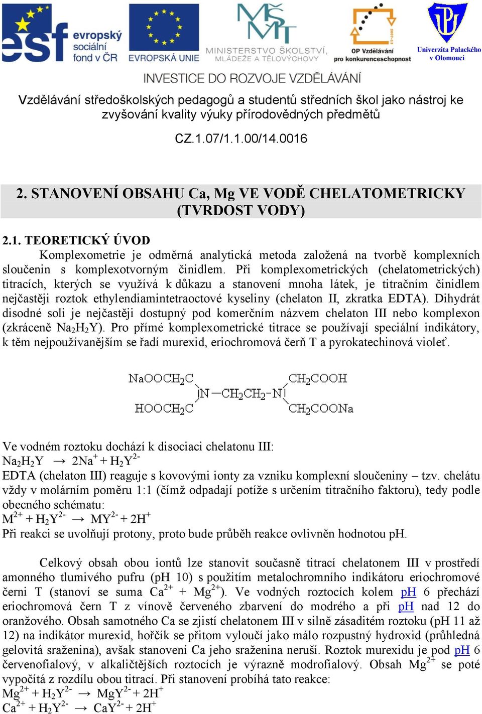 zkratka EDTA). Dihydrát disodné soli je nejčastěji dostupný pod komerčním názvem chelaton III nebo komplexon (zkráceně Na 2 H 2 Y).