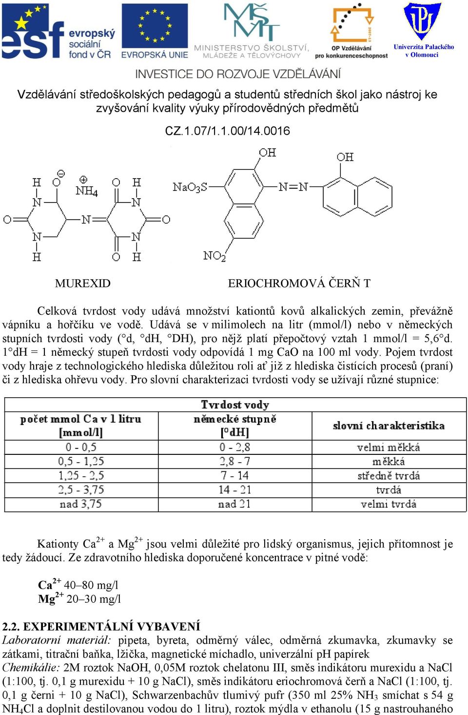 1 dh = 1 německý stupeň tvrdosti vody odpovídá 1 mg CaO na 100 ml vody.