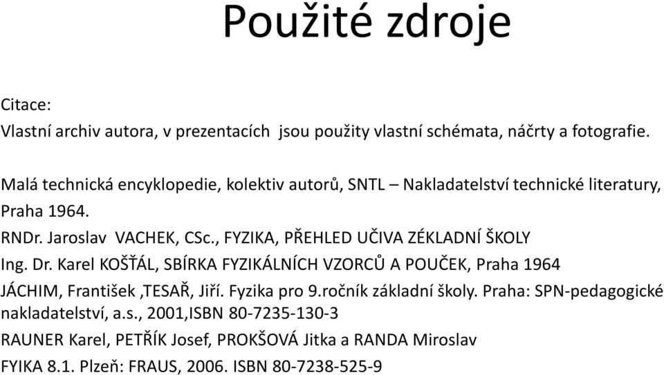 , FYZIKA, PŘEHLED UČIVA ZÉKLADNÍ ŠKOLY Ing. Dr. Karel KOŠŤÁL, SBÍRKA FYZIKÁLNÍCH VZORCŮ A POUČEK, Praha 1964 JÁCHIM, František,TESAŘ, Jiří.