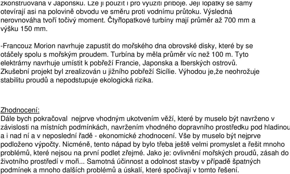 Turbína by měla průměr víc než 100 m. Tyto elektrárny navrhuje umístit k pobřeží Francie, Japonska a Iberských ostrovů. Zkušební projekt byl zrealizován u jižního pobřeží Sicílie.