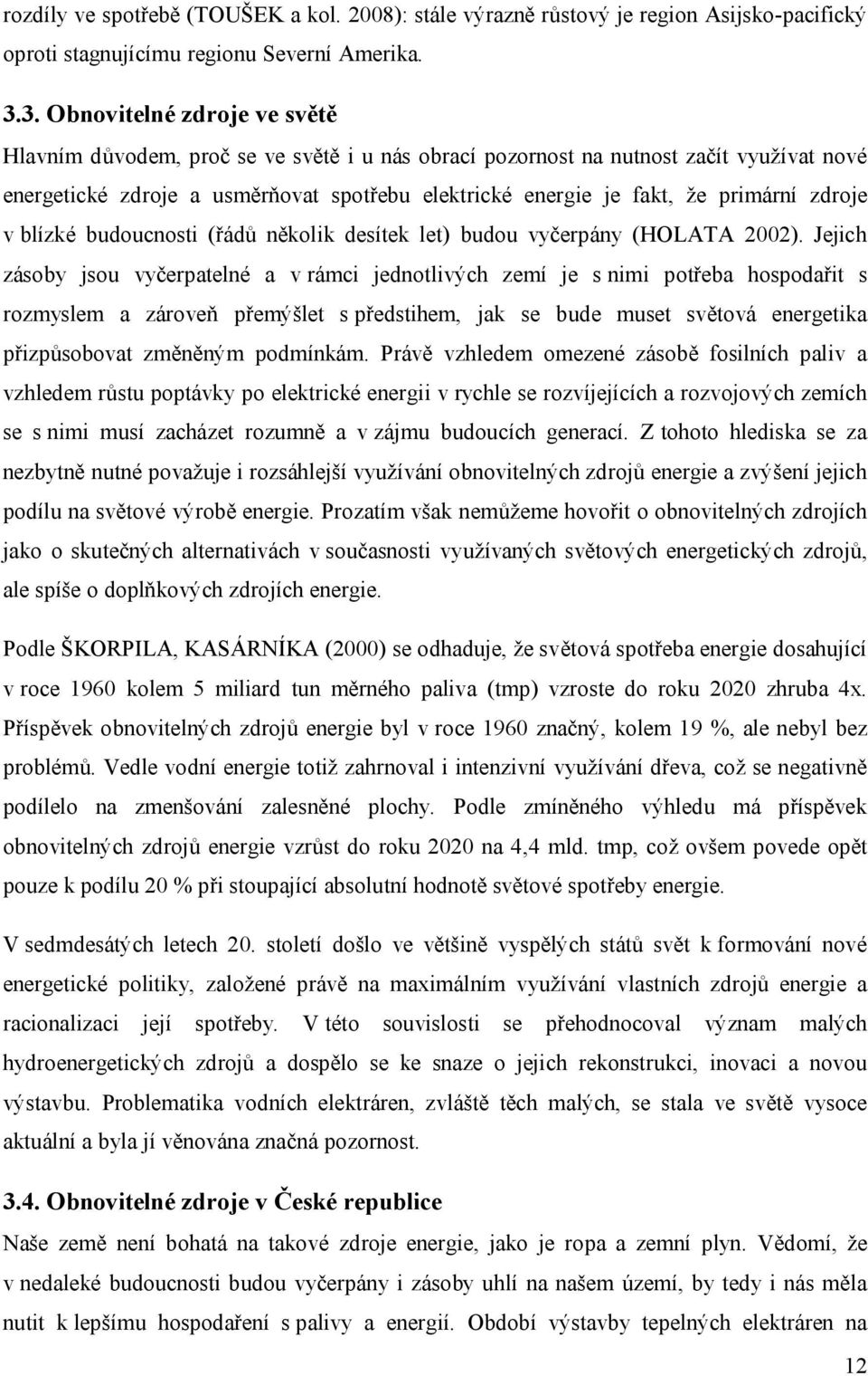 primární zdroje v blízké budoucnosti (řádů několik desítek let) budou vyčerpány (HOLATA 2002).