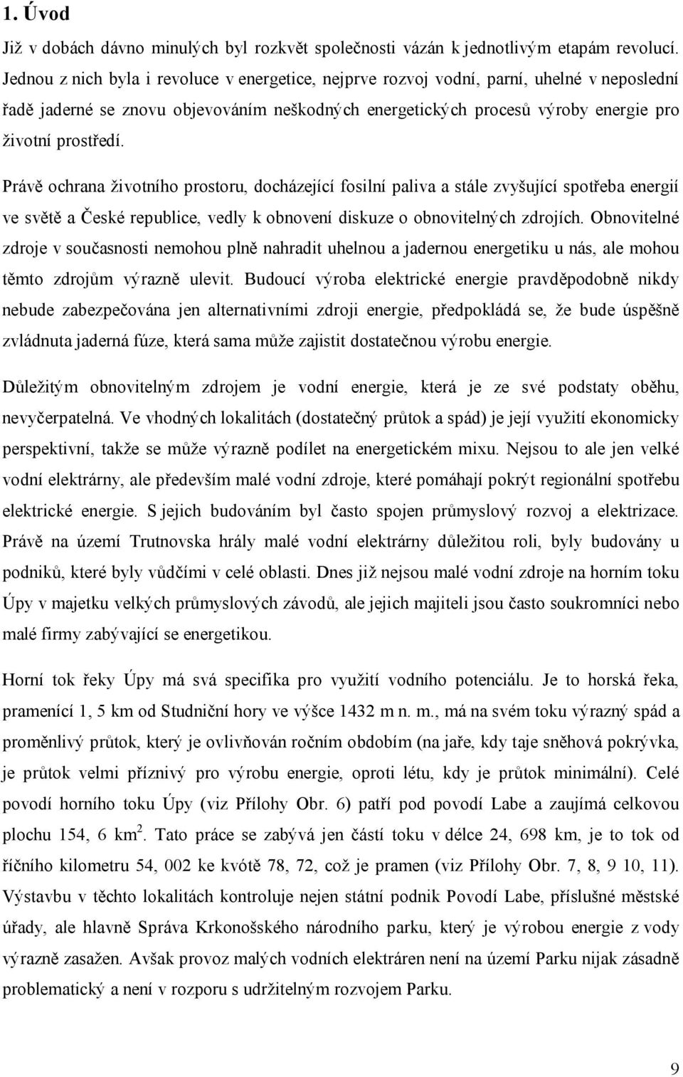 Právě ochrana životního prostoru, docházející fosilní paliva a stále zvyšující spotřeba energií ve světě a České republice, vedly k obnovení diskuze o obnovitelných zdrojích.