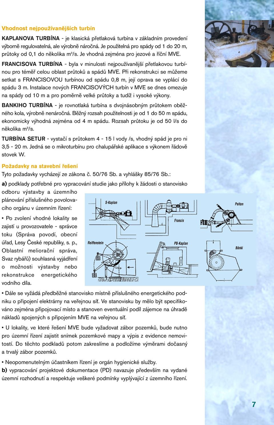 FRANCISOVA TURBÍNA - byla v minulosti nejpoužívanější přetlakovou turbínou pro téměř celou oblast průtoků a spádů MVE.