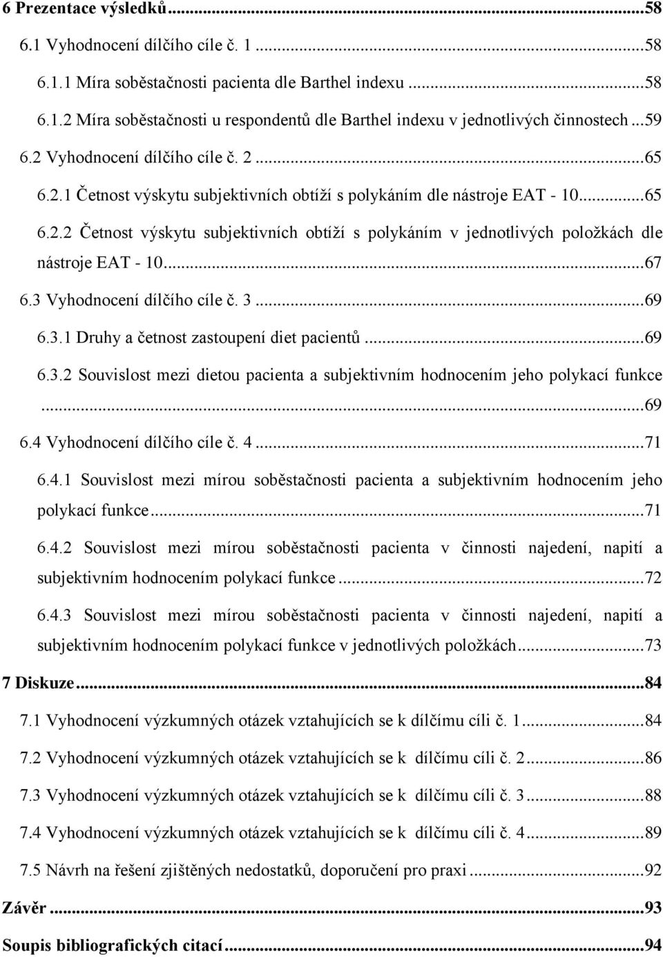 .. 67 6.3 Vyhodnocení dílčího cíle č. 3... 69 6.3.1 Druhy a četnost zastoupení diet pacientů... 69 6.3.2 Souvislost mezi dietou pacienta a subjektivním hodnocením jeho polykací funkce... 69 6.4 Vyhodnocení dílčího cíle č.