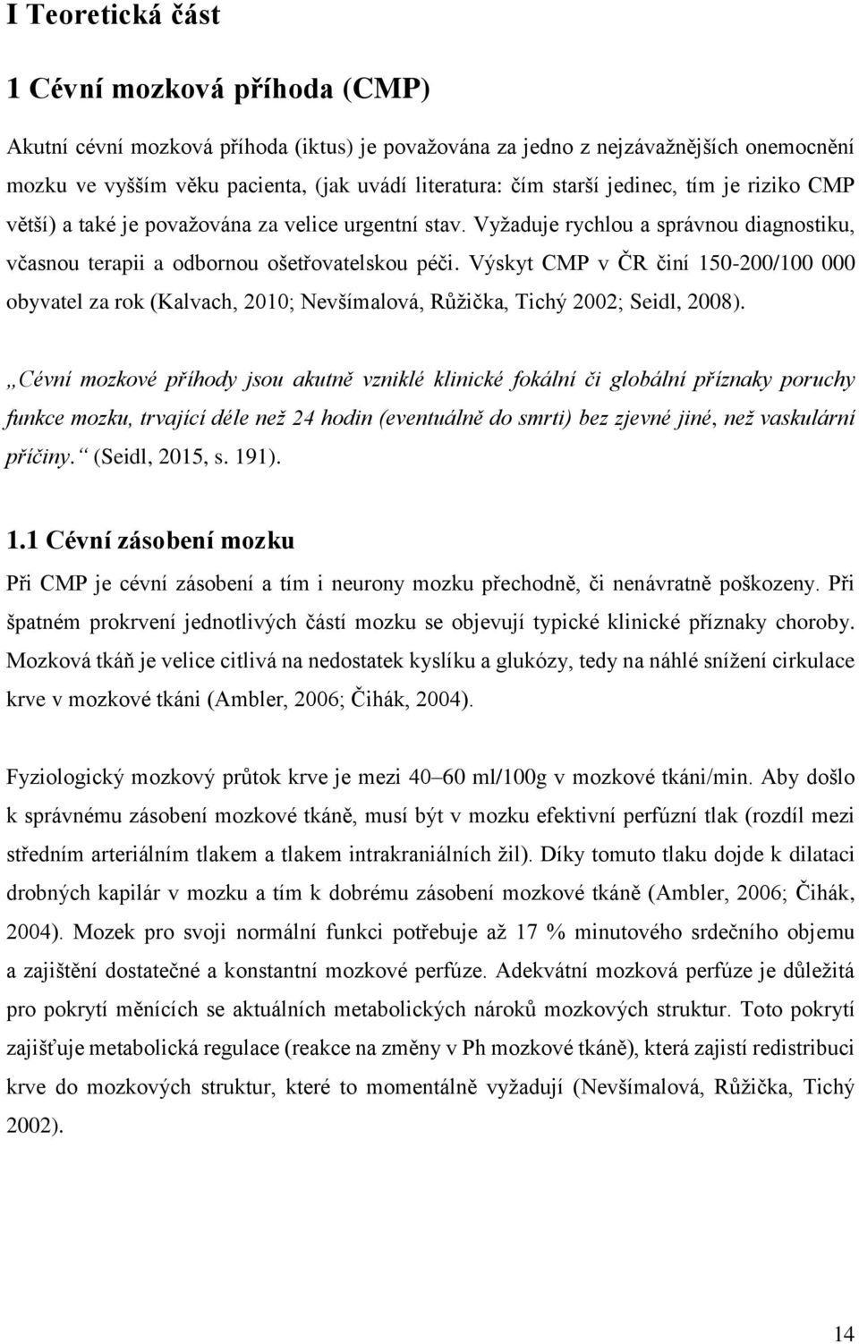 Výskyt CMP v ČR činí 150-200/100 000 obyvatel za rok (Kalvach, 2010; Nevšímalová, Růžička, Tichý 2002; Seidl, 2008).