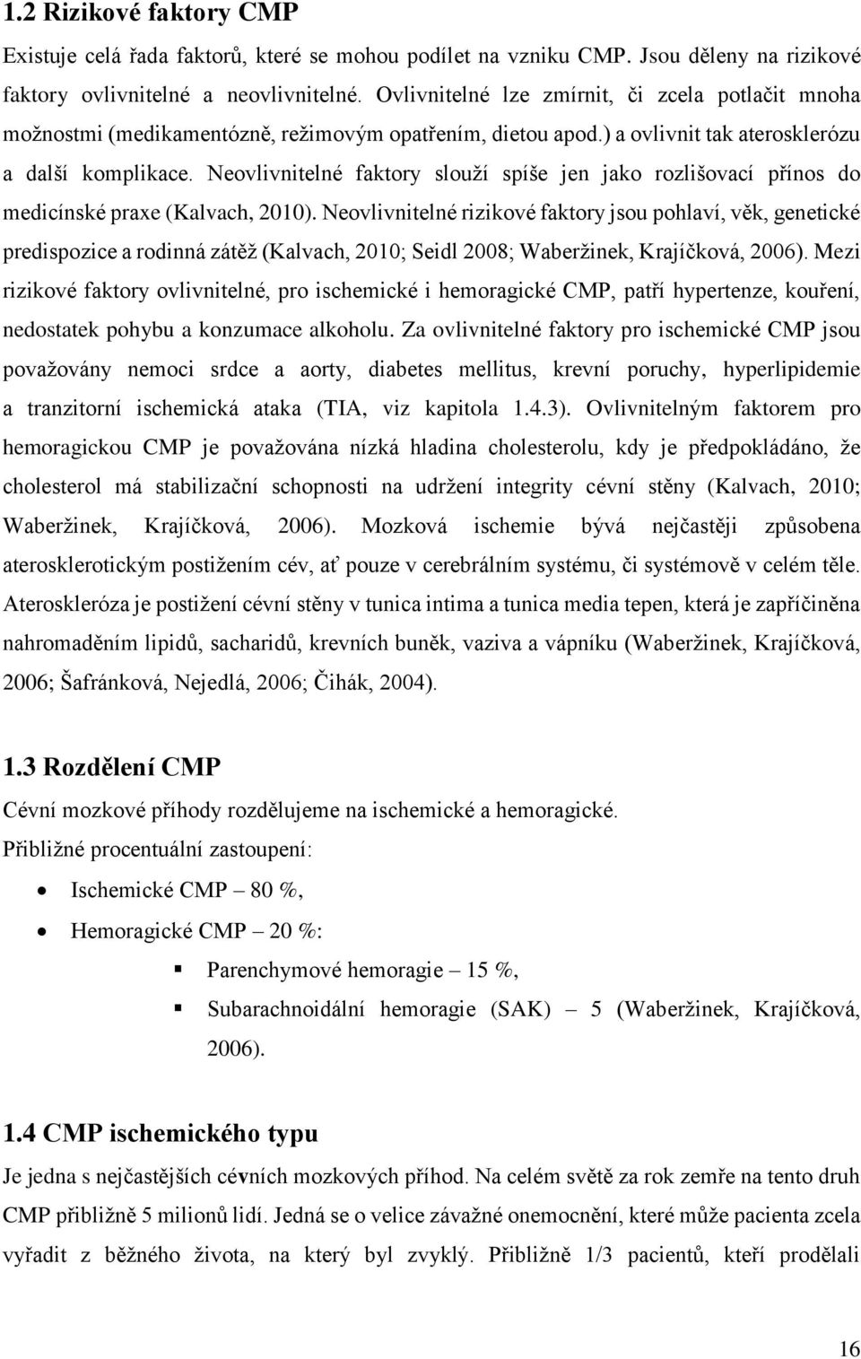 Neovlivnitelné faktory slouží spíše jen jako rozlišovací přínos do medicínské praxe (Kalvach, 2010).