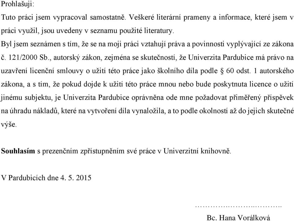 , autorský zákon, zejména se skutečností, že Univerzita Pardubice má právo na uzavření licenční smlouvy o užití této práce jako školního díla podle 60 odst.