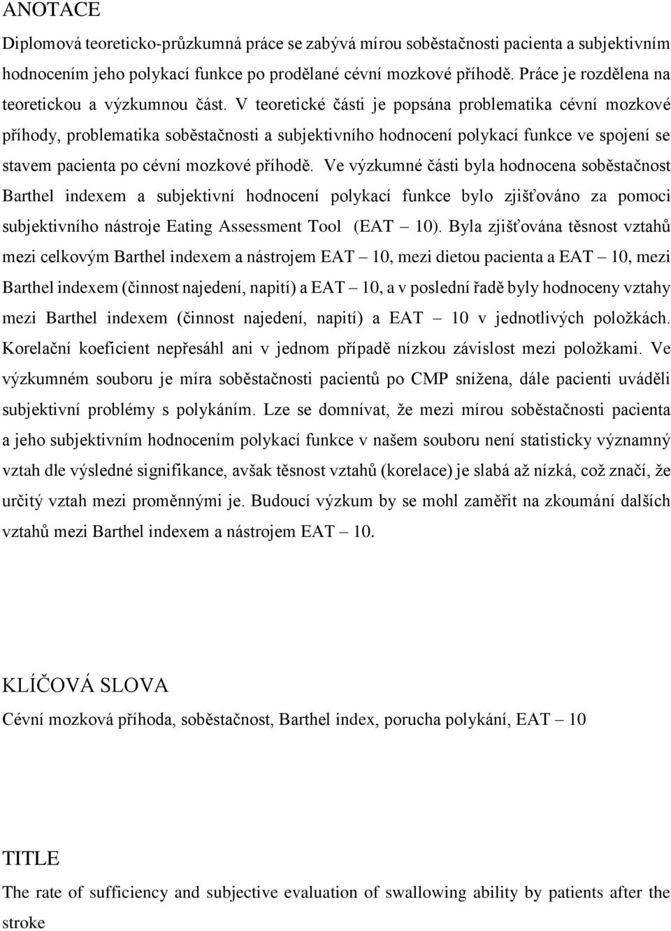 V teoretické části je popsána problematika cévní mozkové příhody, problematika soběstačnosti a subjektivního hodnocení polykací funkce ve spojení se stavem pacienta po cévní mozkové příhodě.