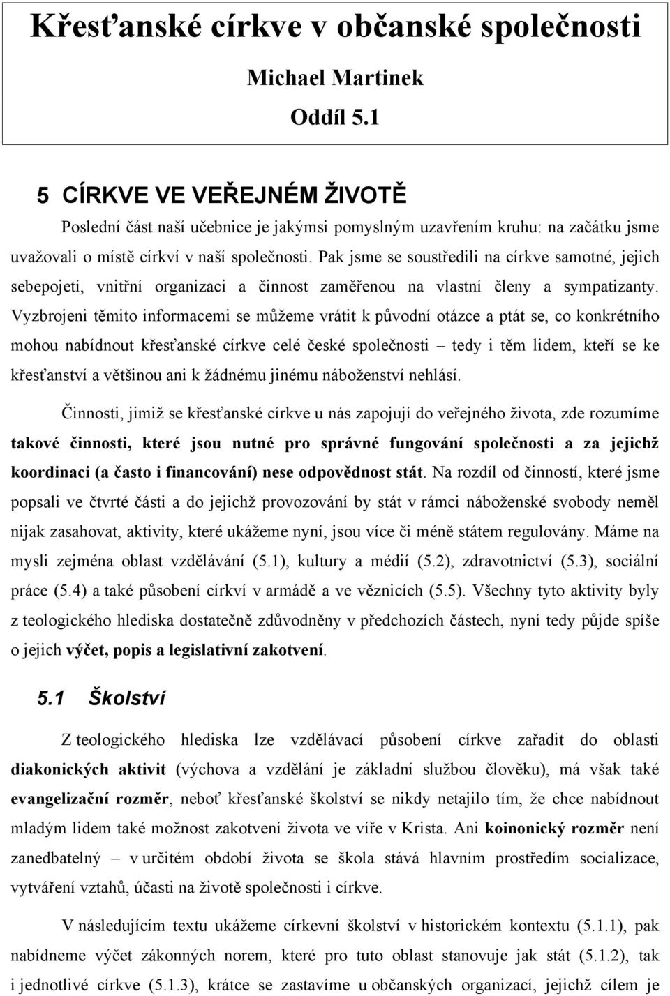 Pak jsme se soustředili na církve samotné, jejich sebepojetí, vnitřní organizaci a činnost zaměřenou na vlastní členy a sympatizanty.