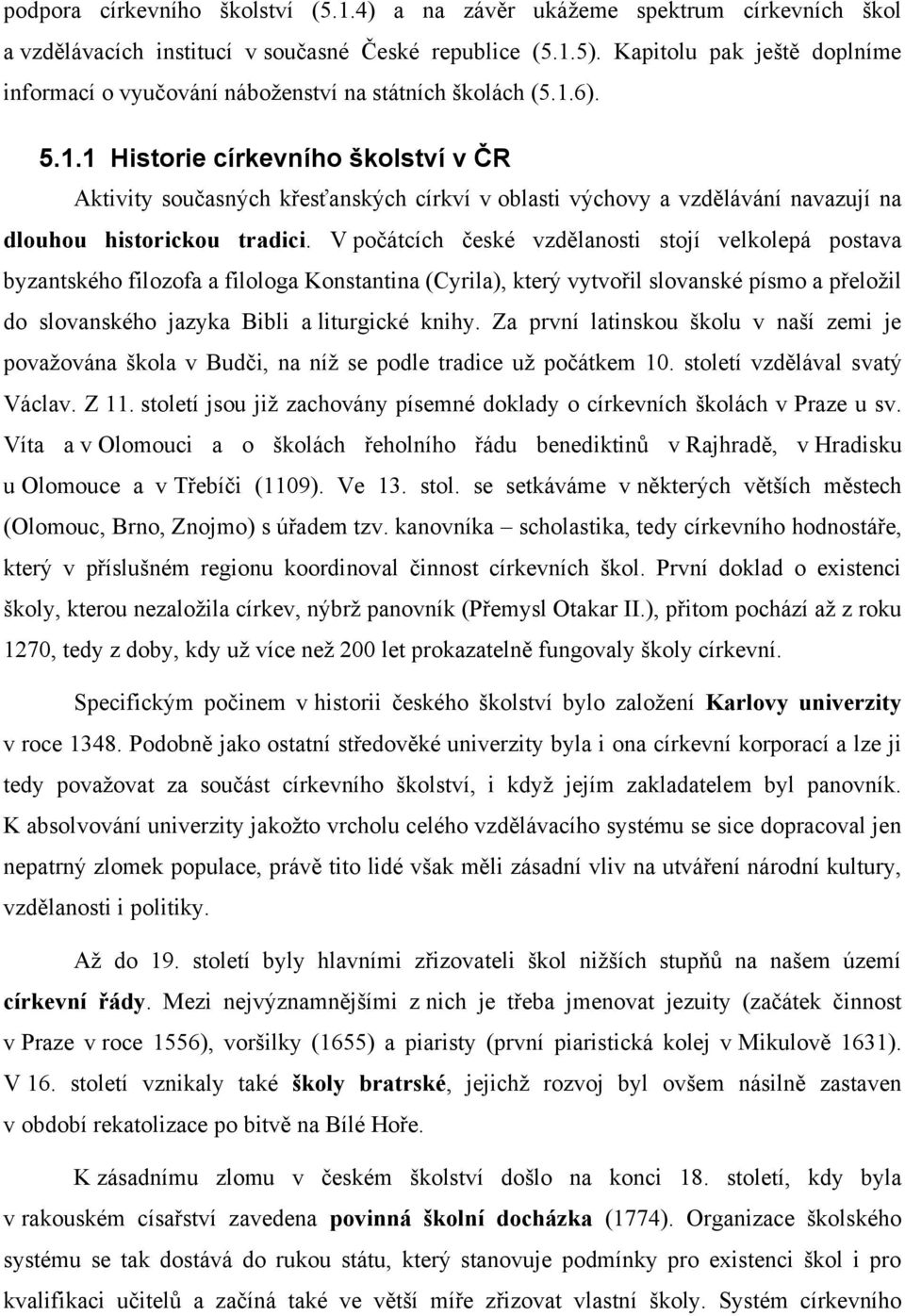 6). 5.1.1 Historie církevního školství v ČR Aktivity současných křesťanských církví v oblasti výchovy a vzdělávání navazují na dlouhou historickou tradici.