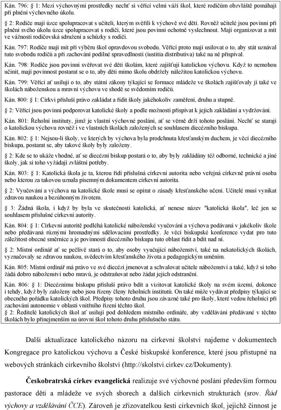 Mají organizovat a mít ve váţnosti rodičovská sdruţení a schůzky s rodiči. Kán. 797: Rodiče mají mít při výběru škol opravdovou svobodu.