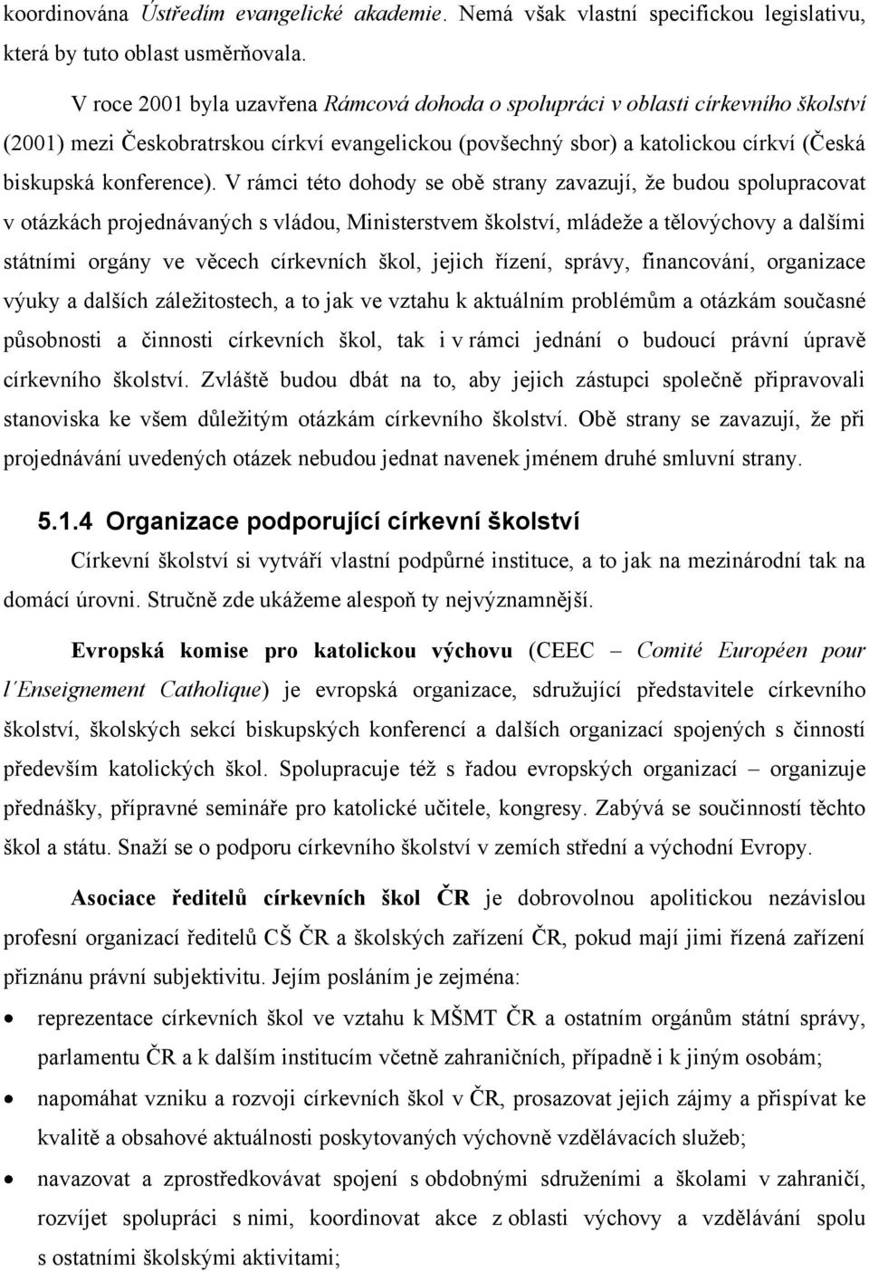 V rámci této dohody se obě strany zavazují, ţe budou spolupracovat v otázkách projednávaných s vládou, Ministerstvem školství, mládeţe a tělovýchovy a dalšími státními orgány ve věcech církevních