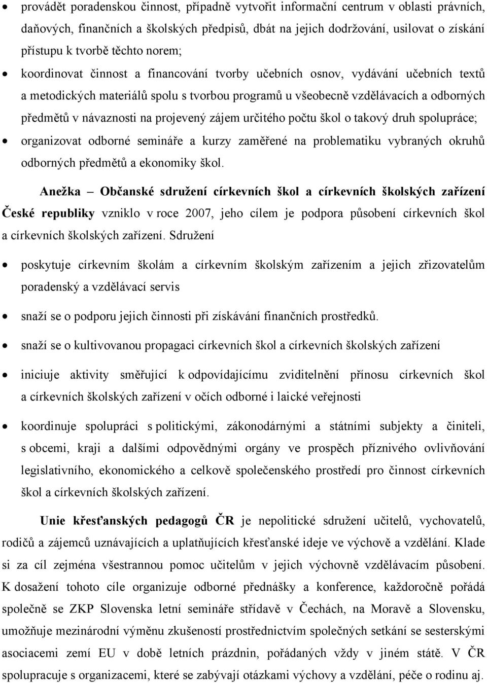 návaznosti na projevený zájem určitého počtu škol o takový druh spolupráce; organizovat odborné semináře a kurzy zaměřené na problematiku vybraných okruhů odborných předmětů a ekonomiky škol.