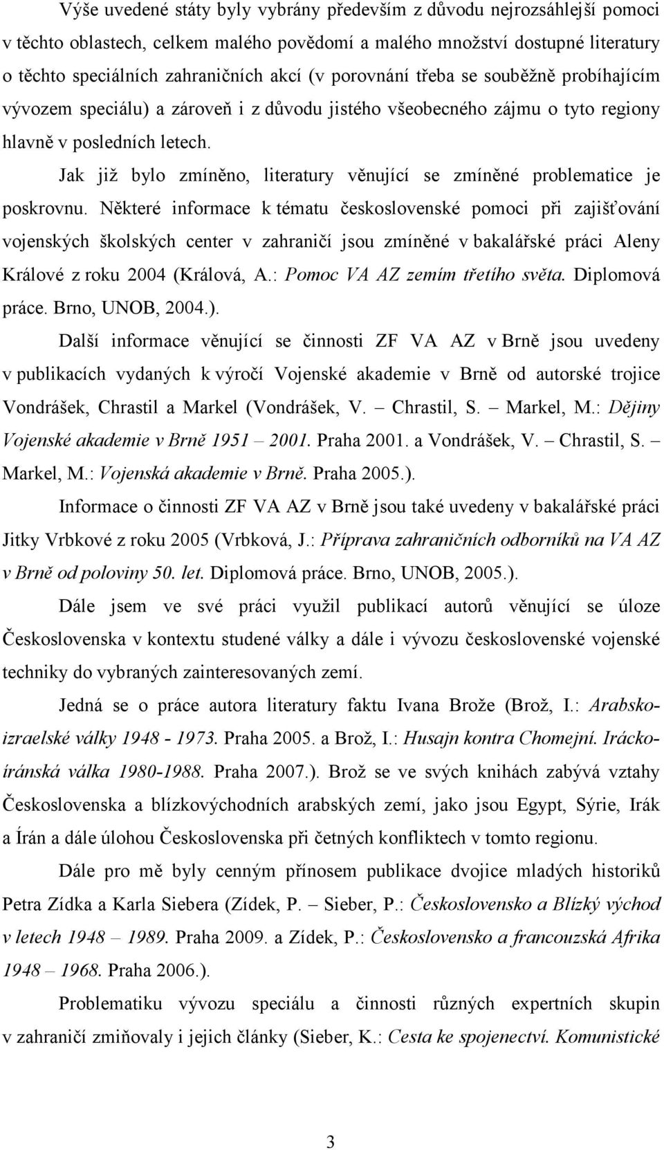 Jak již bylo zmíněno, literatury věnující se zmíněné problematice je poskrovnu.