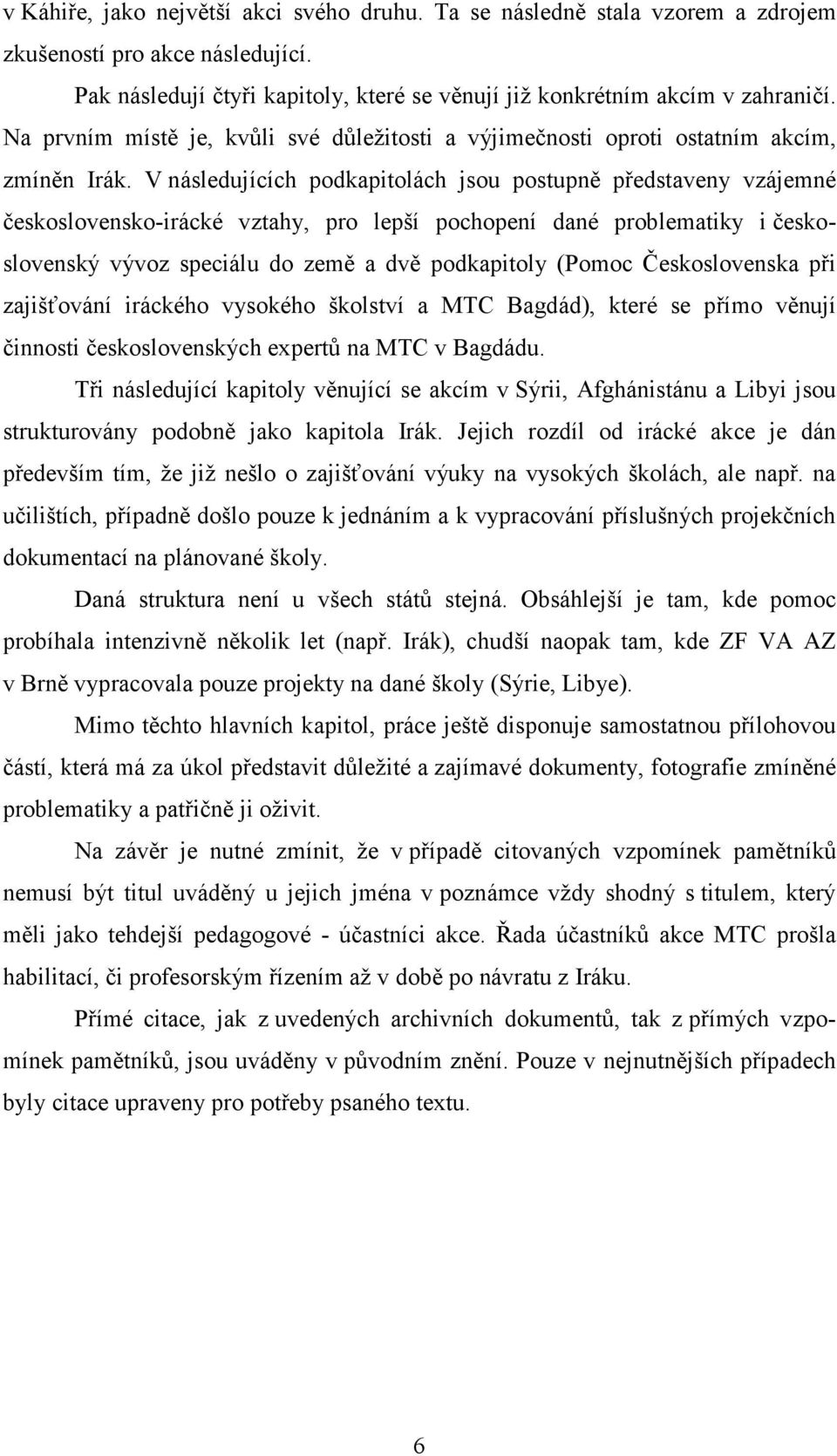 V následujících podkapitolách jsou postupně představeny vzájemné československo-irácké vztahy, pro lepší pochopení dané problematiky i československý vývoz speciálu do země a dvě podkapitoly (Pomoc