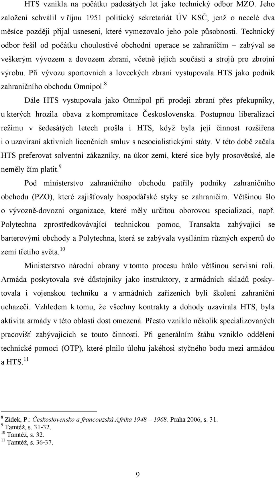 Technický odbor řešil od počátku choulostivé obchodní operace se zahraničím zabýval se veškerým vývozem a dovozem zbraní, včetně jejich součástí a strojů pro zbrojní výrobu.
