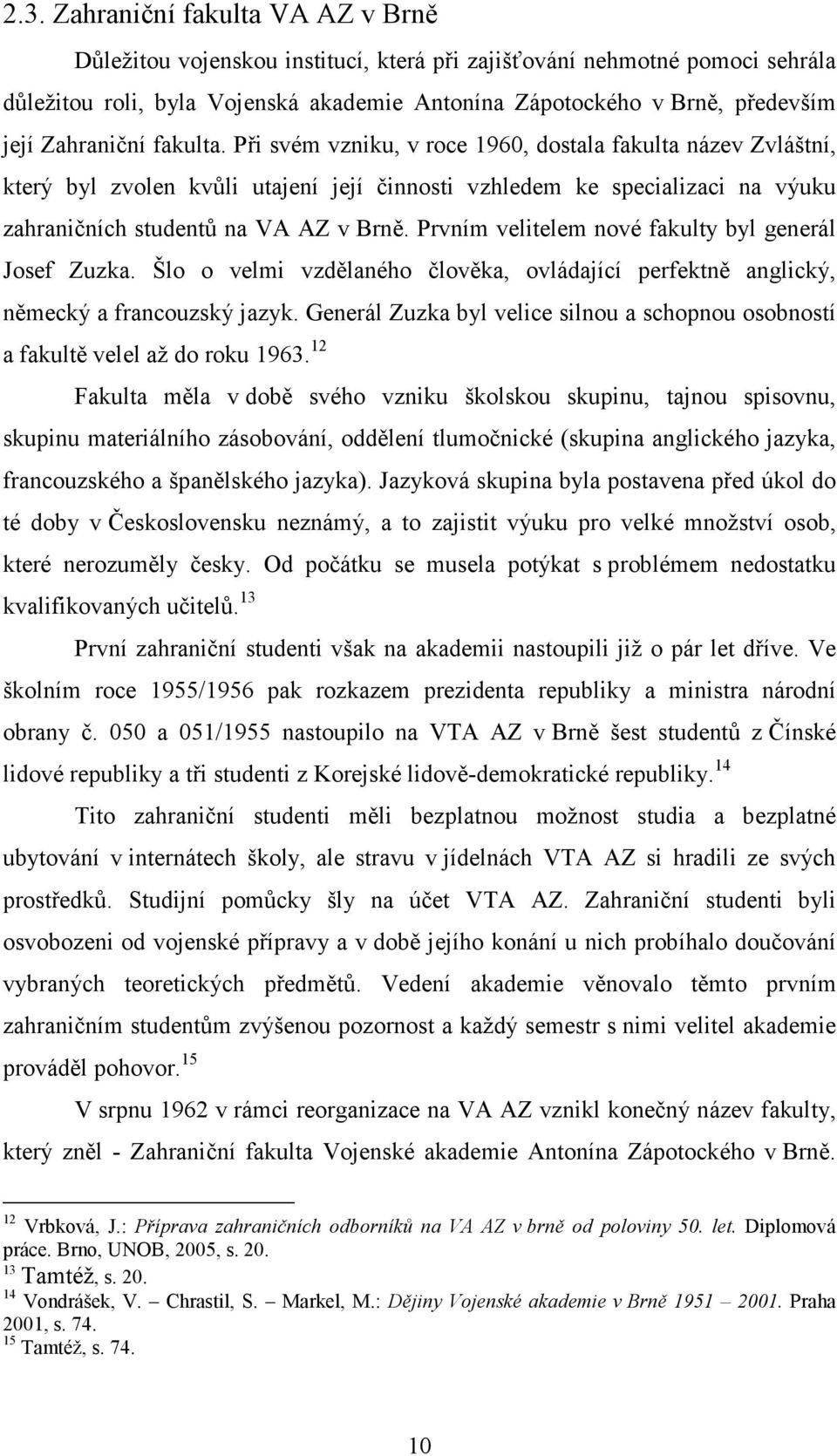 Prvním velitelem nové fakulty byl generál Josef Zuzka. Šlo o velmi vzdělaného člověka, ovládající perfektně anglický, německý a francouzský jazyk.