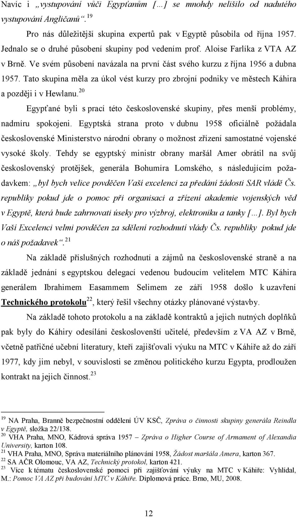Tato skupina měla za úkol vést kurzy pro zbrojní podniky ve městech Káhira a později i v Hewlanu. 20 Egypťané byli s prací této československé skupiny, přes menší problémy, nadmíru spokojeni.