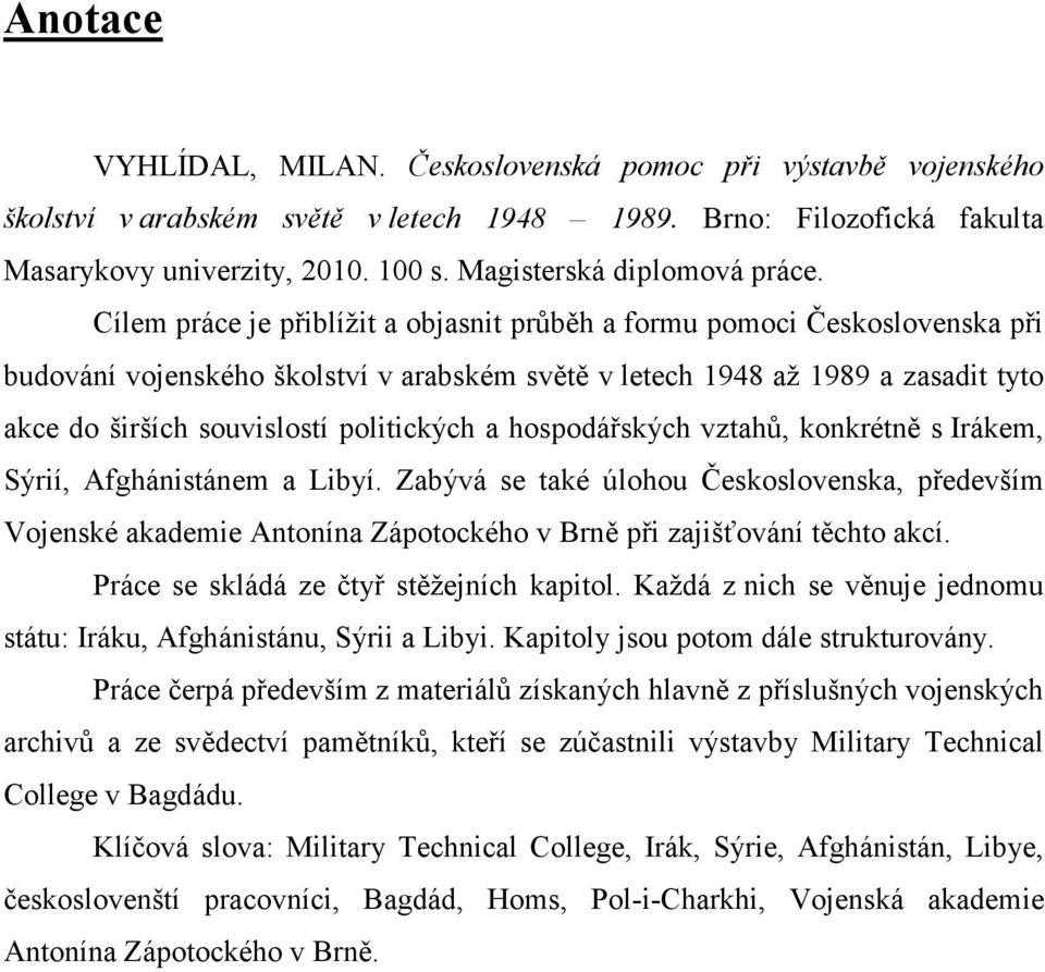Cílem práce je přiblížit a objasnit průběh a formu pomoci Československa při budování vojenského školství v arabském světě v letech 1948 až 1989 a zasadit tyto akce do širších souvislostí politických