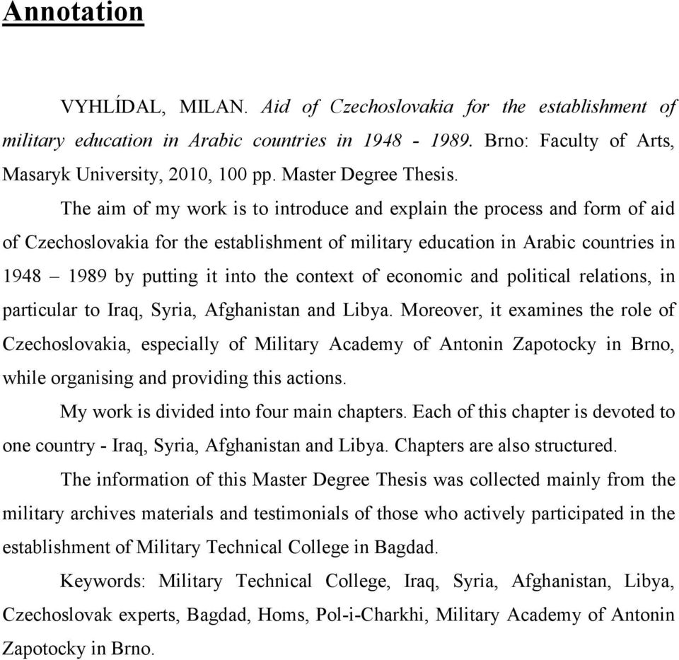 The aim of my work is to introduce and explain the process and form of aid of Czechoslovakia for the establishment of military education in Arabic countries in 1948 1989 by putting it into the