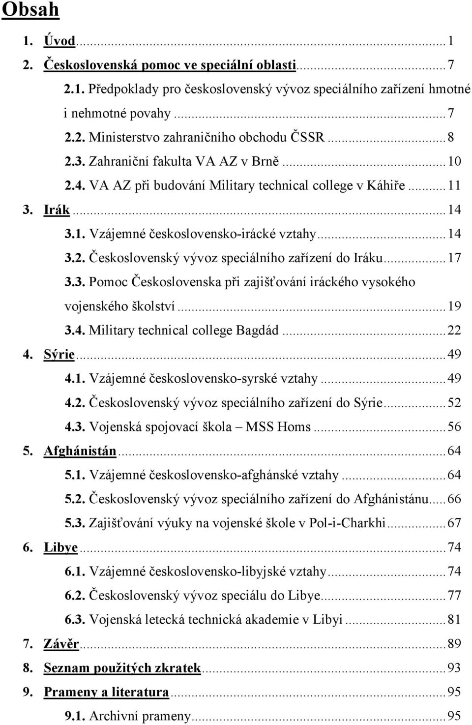 ..17 3.3. Pomoc Československa při zajišťování iráckého vysokého vojenského školství...19 3.4. Military technical college Bagdád...22 4. Sýrie...49 4.1. Vzájemné československo-syrské vztahy...49 4.2. Československý vývoz speciálního zařízení do Sýrie.