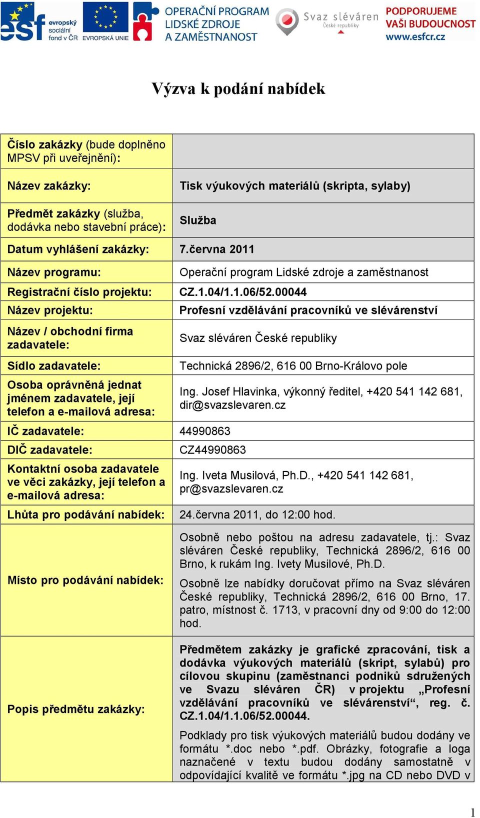 června 2011 Název programu: Registrační číslo projektu: Název projektu: Název / obchodní firma zadavatele: Sídlo zadavatele: Osoba oprávněná jednat jménem zadavatele, její telefon a e-mailová adresa: