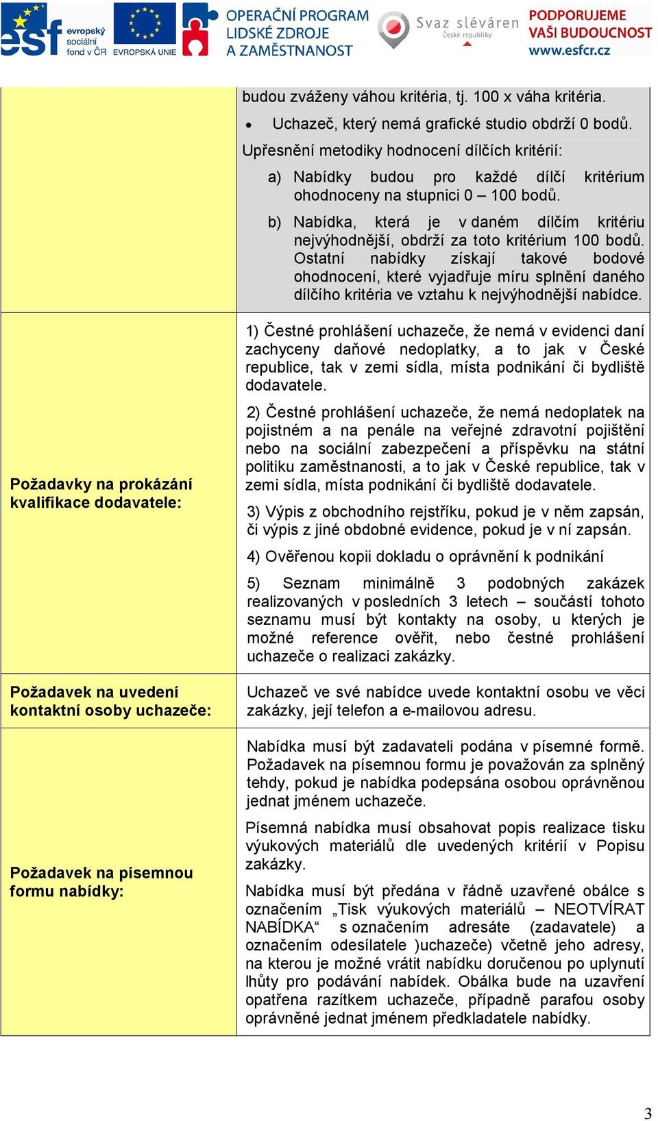 b) Nabídka, která je v daném dílčím kritériu nejvýhodnější, obdrží za toto kritérium 100 bodů.