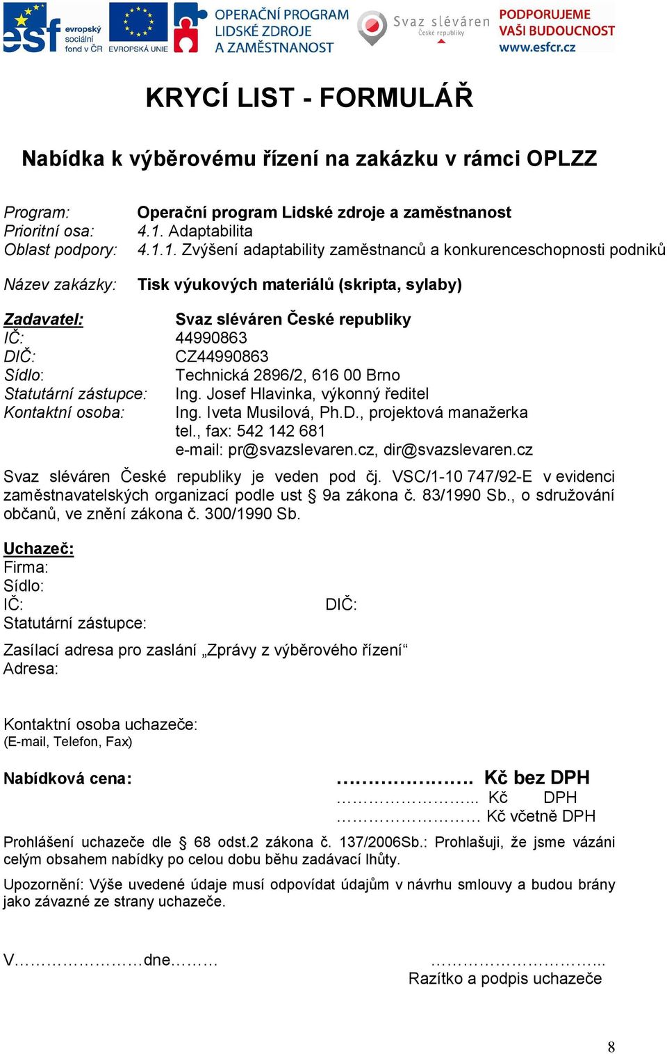 1. Zvýšení adaptability zaměstnanců a konkurenceschopnosti podniků Tisk výukových materiálů (skripta, sylaby) Zadavatel: Svaz sléváren České republiky IČ: 44990863 DIČ: CZ44990863 Sídlo: Technická