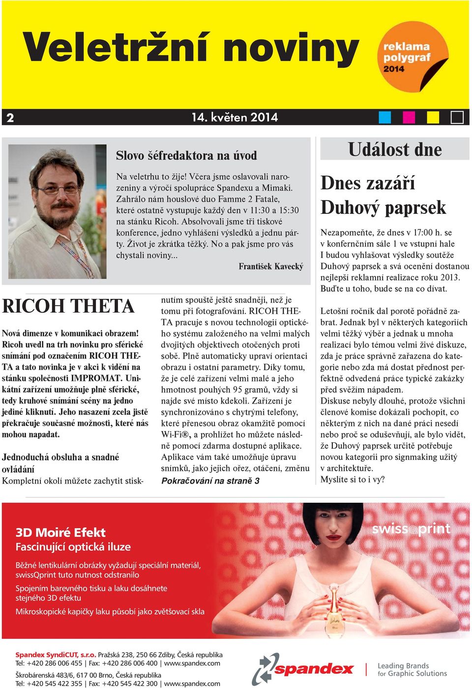 Unikátní zaøízení umožòuje plnì sférické, tedy kruhové snímání scény na jedno jediné kliknutí. Jeho nasazení zcela jistì pøekraèuje souèasné možnosti, které nás mohou napadat.