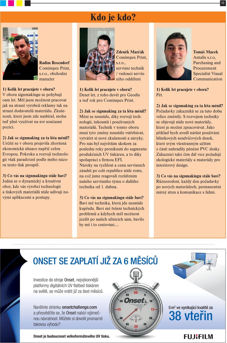 2) Jak se signmaking za ta léta mìnil? Urèitì se v oboru projevila zhoršená ekonomická situace napøíè celou Evropou. Pokroku a rozvoji technologií však paradoxnì podle mého názoru tento tlak prospìl.