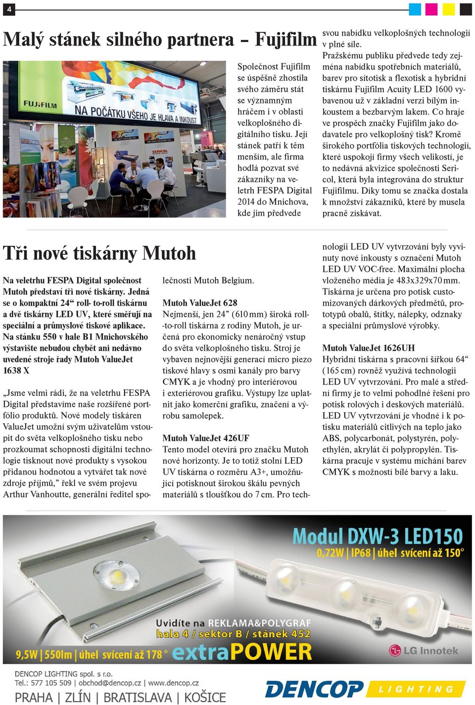 Její stánek patøí k tìm menším, ale firma hodlá pozvat své zákazníky na veletrh FESPA Digital 2014 do Mnichova, kde jim pøedvede Tøi nové tiskárny Mutoh Na veletrhu FESPA Digital spoleènost Mutoh