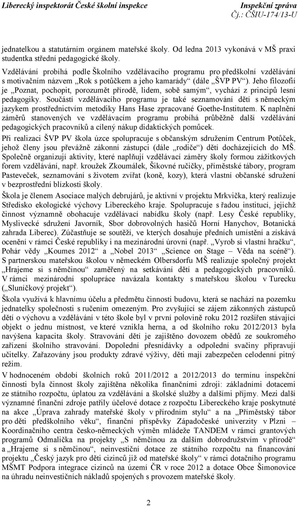 Jeho filozofií je Poznat, pochopit, porozumět přírodě, lidem, sobě samým, vychází z principů lesní pedagogiky.