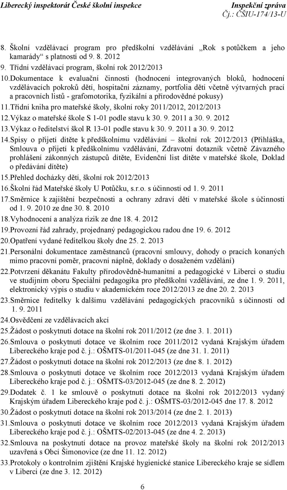 fyzikální a přírodovědné pokusy) 11.Třídní kniha pro mateřské školy, školní roky 2011/2012, 2012/2013 12.Výkaz o mateřské škole S 1-01 podle stavu k 30. 9. 2011 a 30. 9. 2012 13.