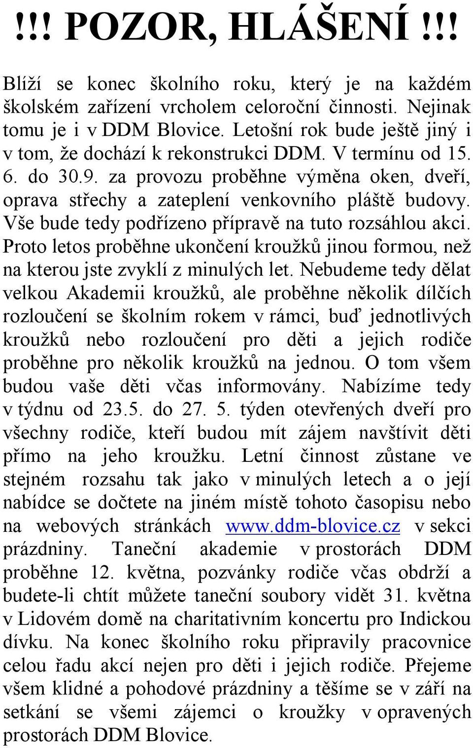Vše bude tedy podřízeno přípravě na tuto rozsáhlou akci. Proto letos proběhne ukončení kroužků jinou formou, než na kterou jste zvyklí z minulých let.