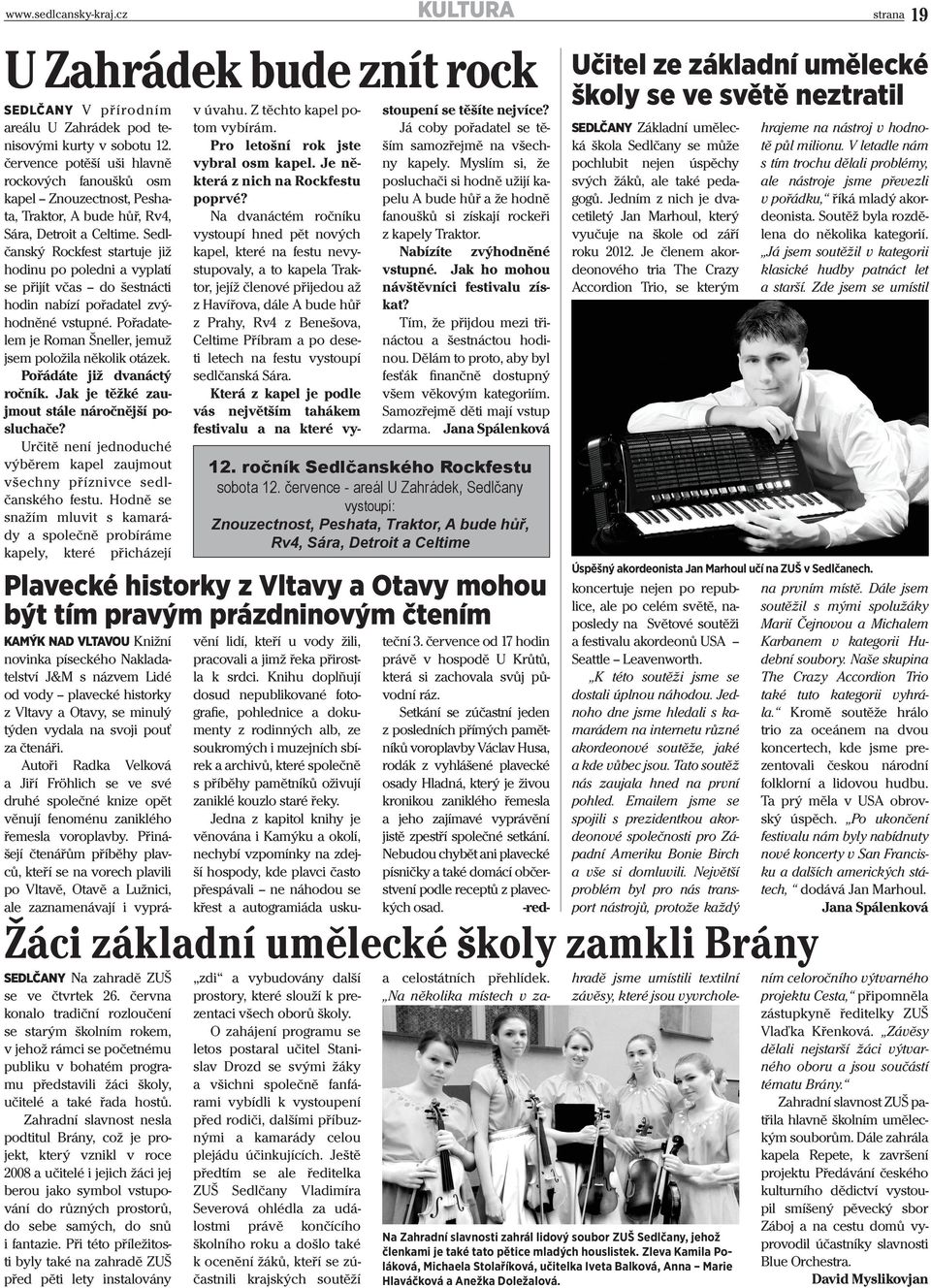 Sedlčanský Rockfest startuje již hodinu po poledni a vyplatí se přijít včas do šestnácti hodin nabízí pořadatel zvýhodněné vstupné. Pořadatelem je Roman Šneller, jemuž jsem položila několik otázek.