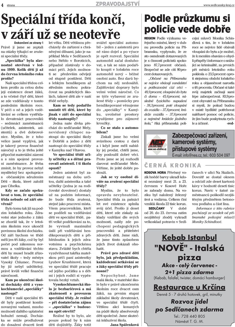 Naší speciální třídou celkem prošlo za celou dobu její existence deset žáků, a to včetně čtyř dětí, které se zde vzdělávaly v tomto posledním školním roce. V péči o ně a jejich vzdělávání let věku.