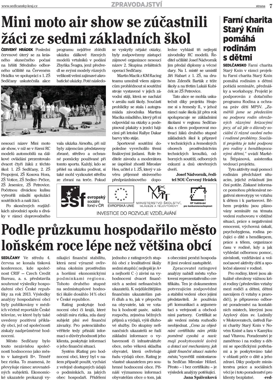 ZŠ Propojení, ZŠ Kosova Hora, ZŠ Votice, ZŠ Sedlec- Prčice, ZŠ Jesenice, ZŠ Petrovice. Početnou diváckou kulisu vytvořili mladší spolužáci soutěžících a naši žáci.