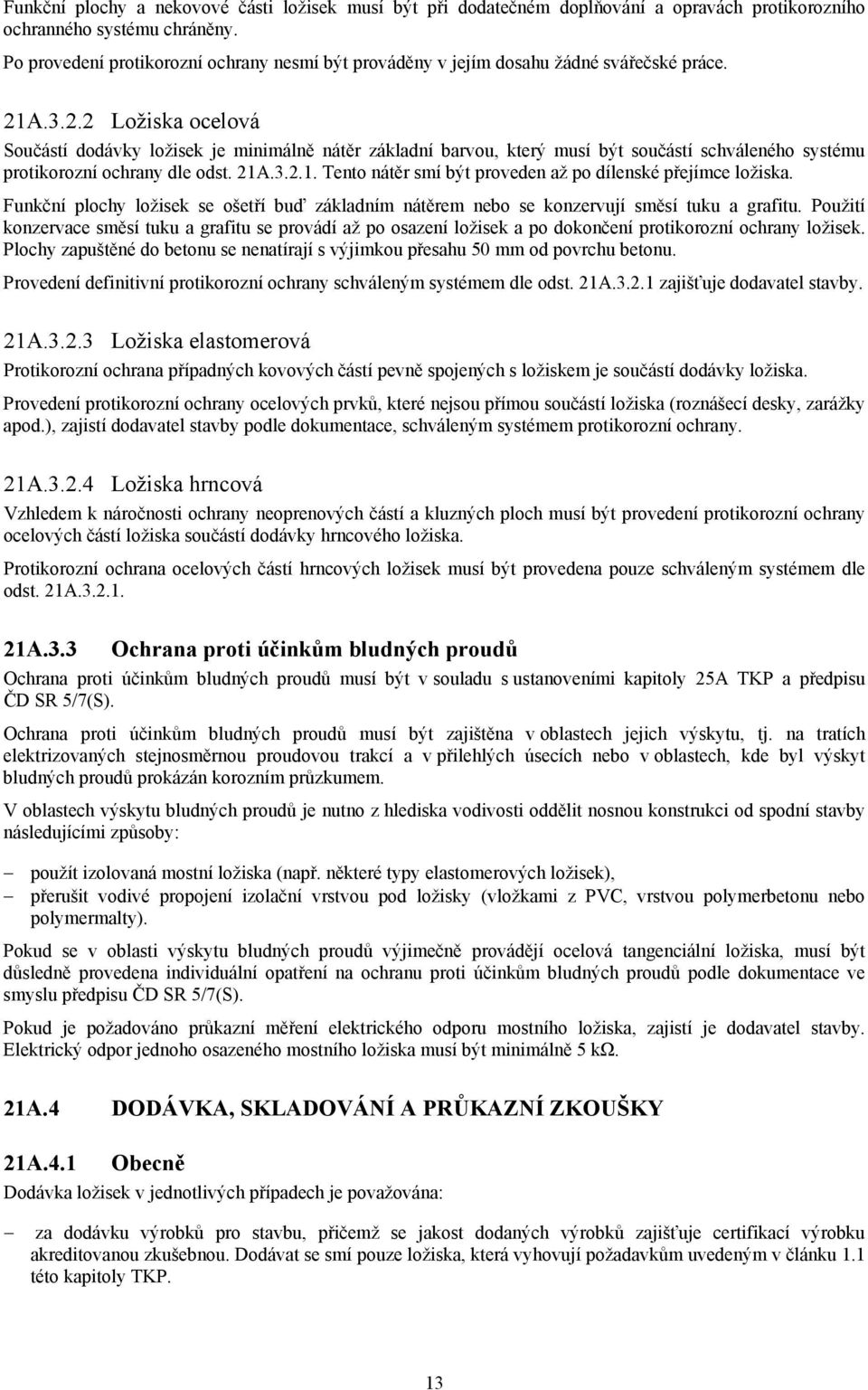 A.3.2.2 Ložiska ocelová Součástí dodávky ložisek je minimálně nátěr základní barvou, který musí být součástí schváleného systému protikorozní ochrany dle odst. 21A