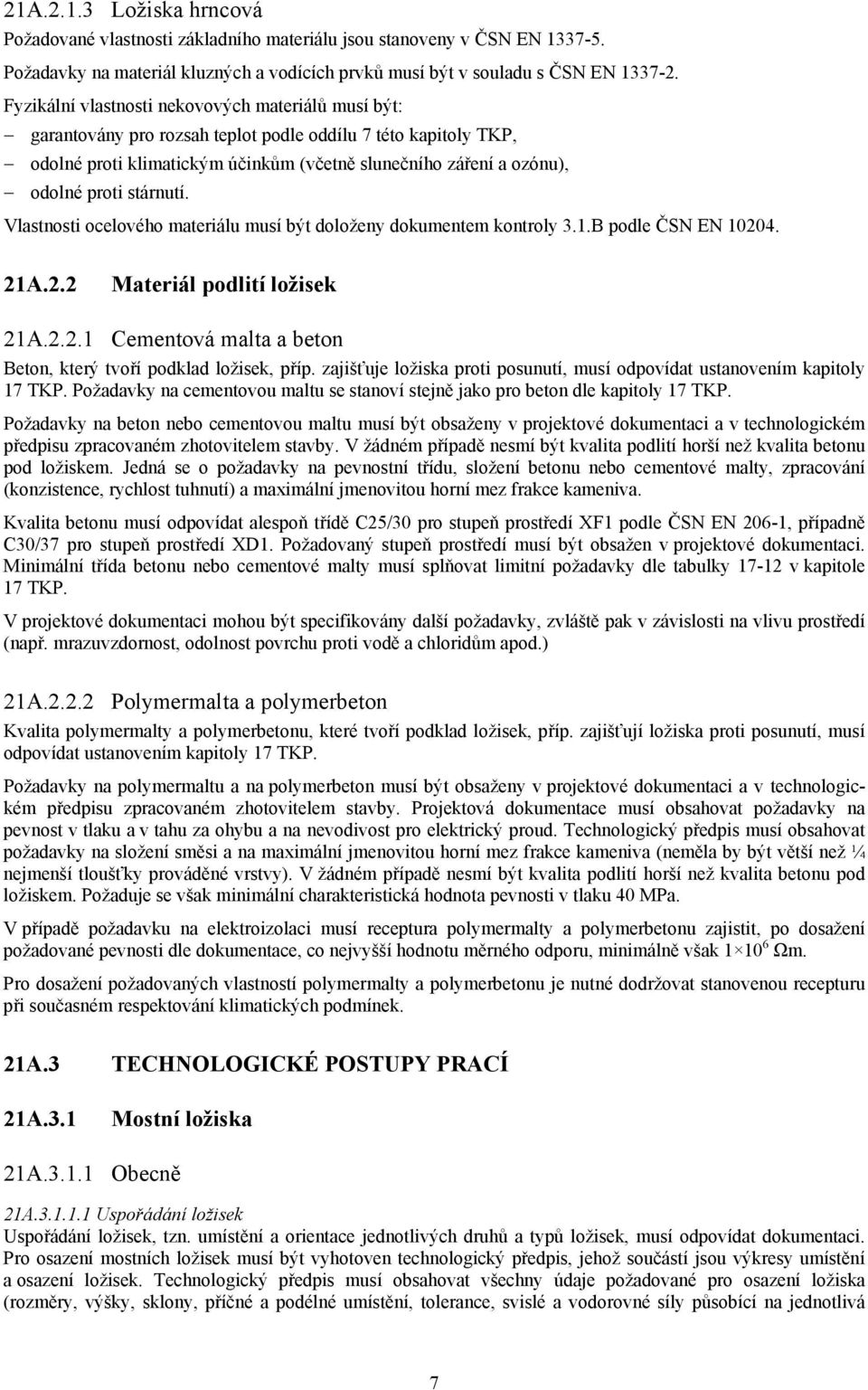 stárnutí. Vlastnosti ocelového materiálu musí být doloženy dokumentem kontroly 3.1.B podle ČSN EN 10204. 21A.2.2 Materiál podlití ložisek 21A.2.2.1 Cementová malta a beton Beton, který tvoří podklad ložisek, příp.