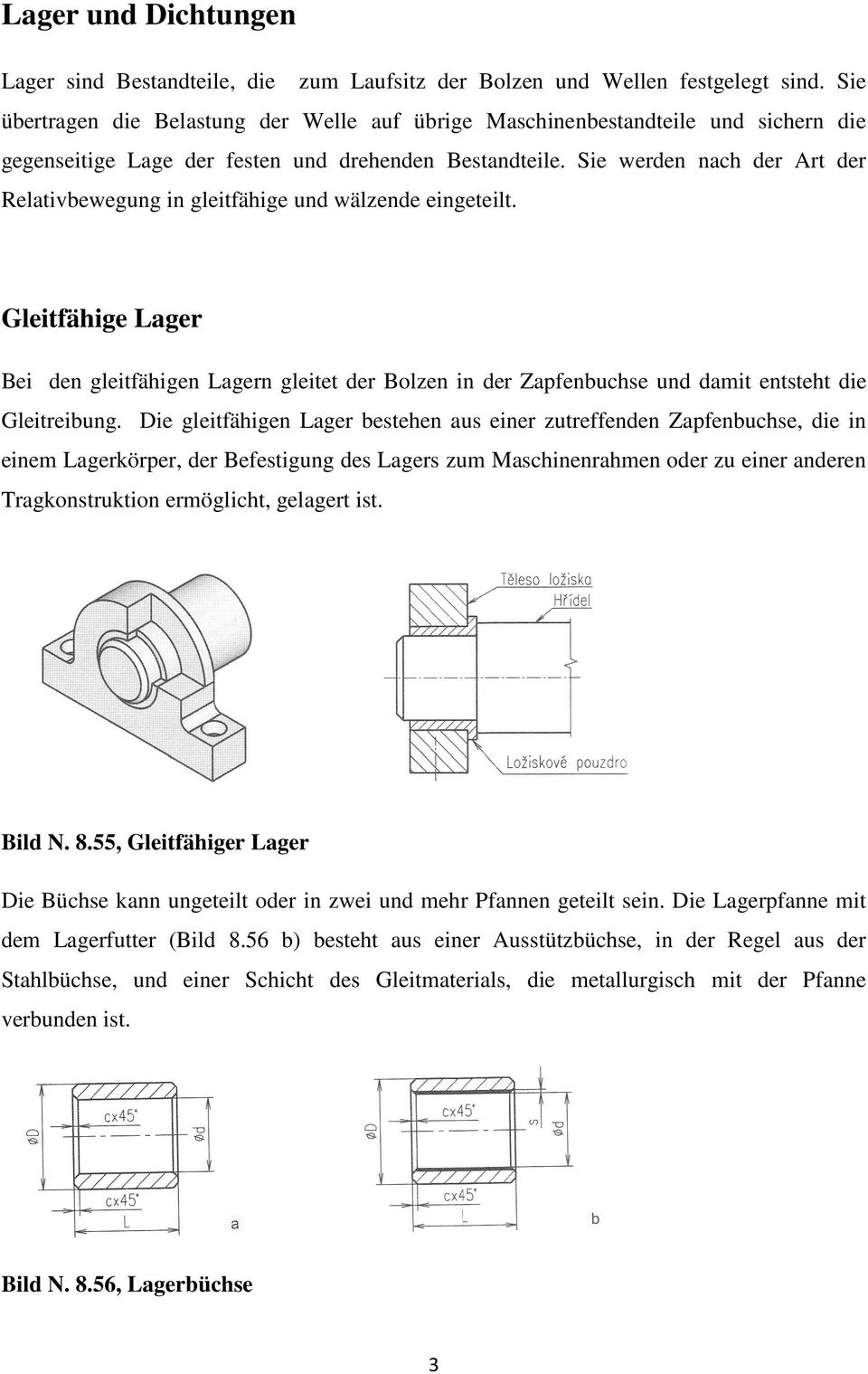 Sie werden nach der Art der Relativbewegung in gleitfähige und wälzende eingeteilt.