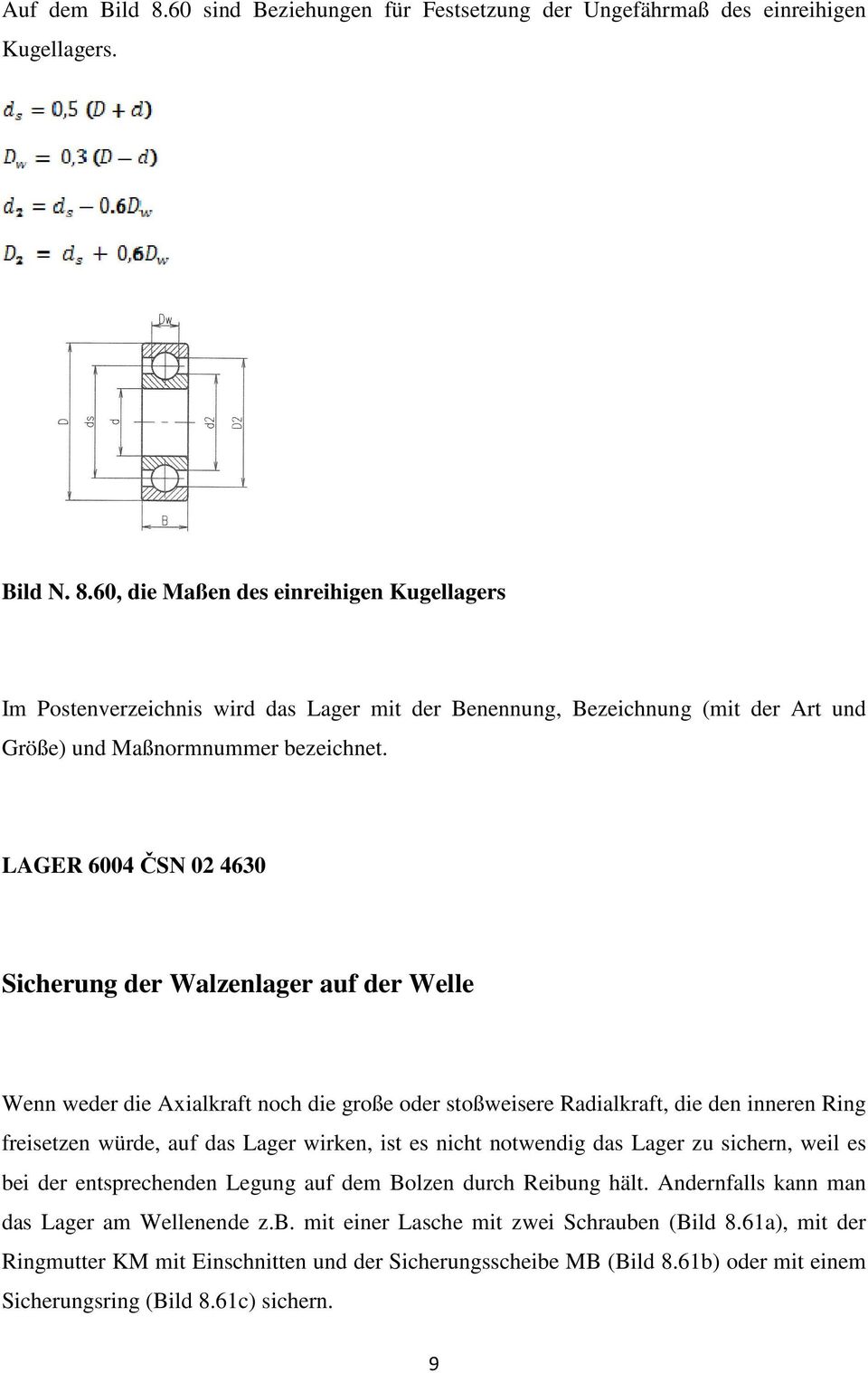 es nicht notwendig das Lager zu sichern, weil es bei der entsprechenden Legung auf dem Bolzen durch Reibung hält. Andernfalls kann man das Lager am Wellenende z.b. mit einer Lasche mit zwei Schrauben (Bild 8.