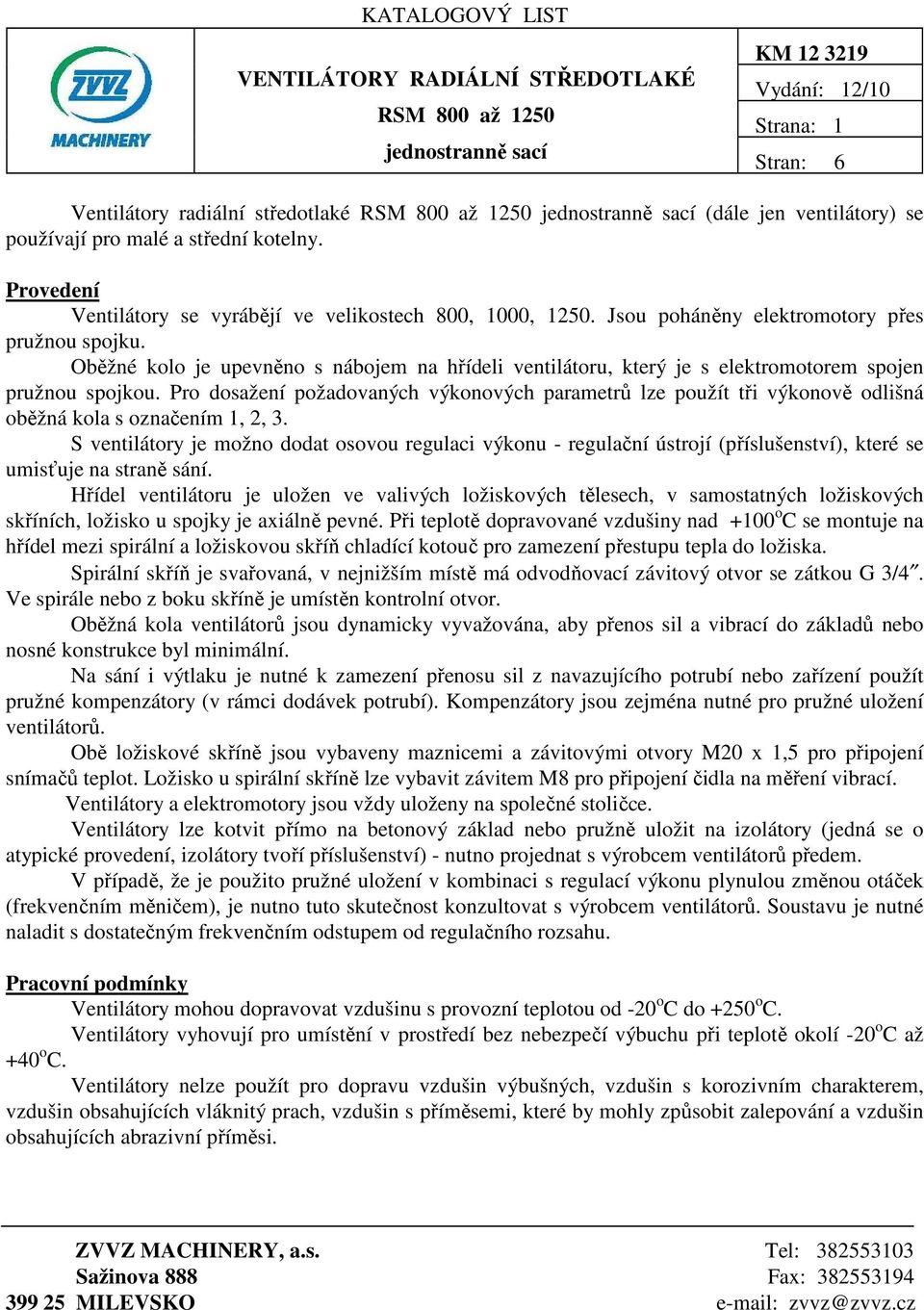 Oběžné kolo je upevněno s nábojem na hřídeli ventilátoru, který je s elektromotorem spojen pružnou spojkou.