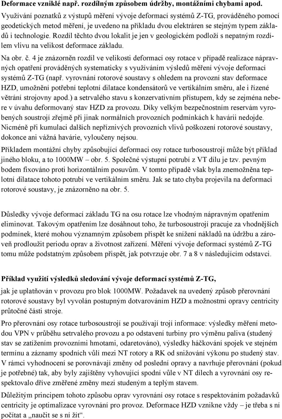 Rozdíl těchto dvou lokalit je jen v geologickém podloží s nepatným rozdílem vlivu na velikost deformace základu. Na obr. č.