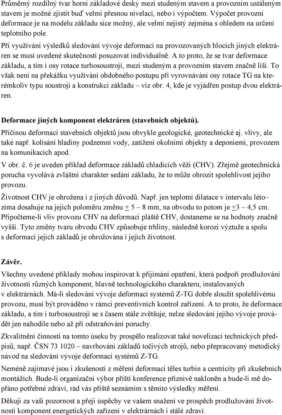 Při využívání výsledků sledování vývoje deformací na provozovaných blocích jiných elektráren se musí uvedené skutečnosti posuzovat individuálně.