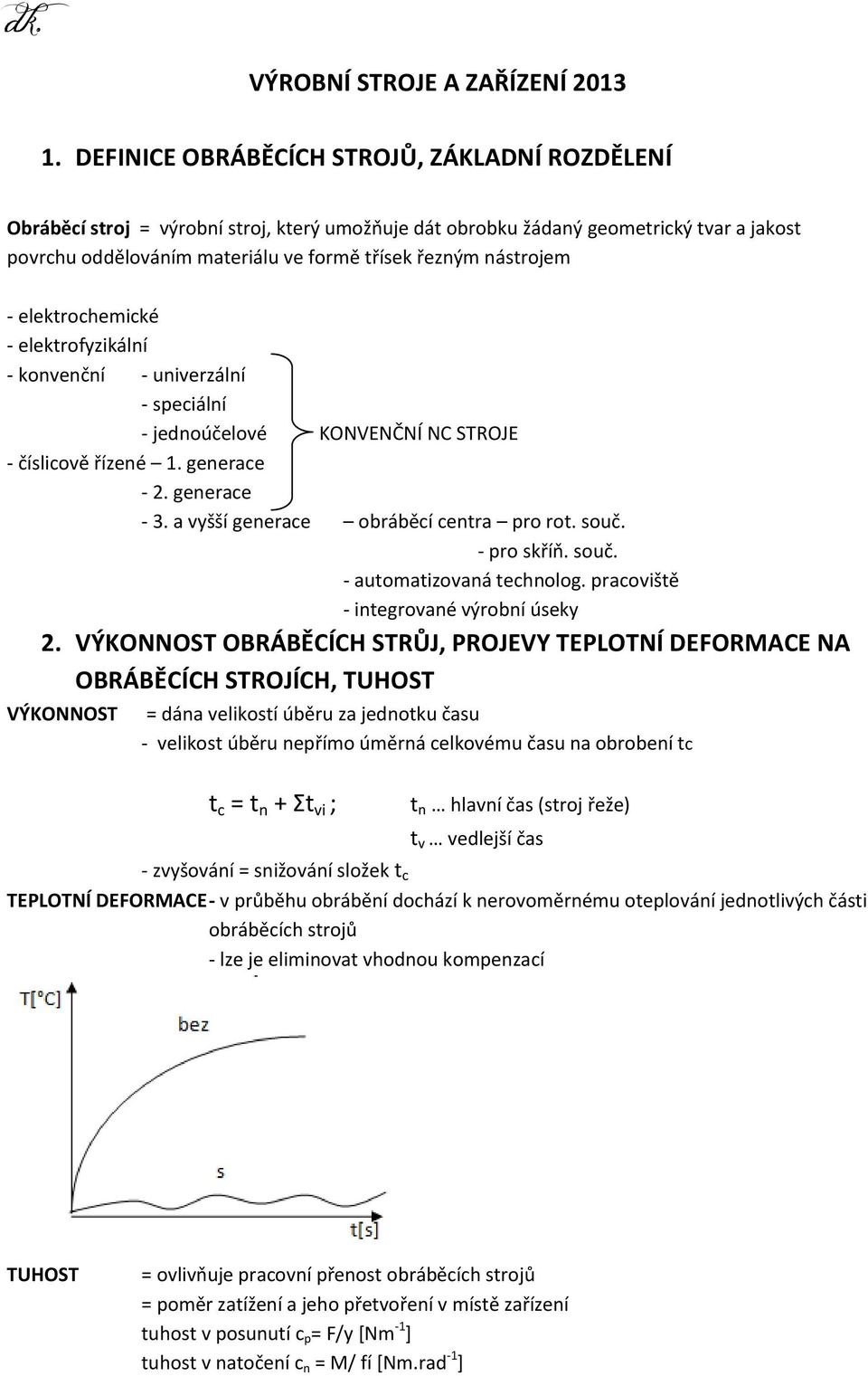 nástrojem - elektrochemické - elektrofyzikální - konvenční - univerzální - speciální - jednoúčelové KONVENČNÍ NC STROJE - číslicově řízené 1. generace - 2. generace - 3.