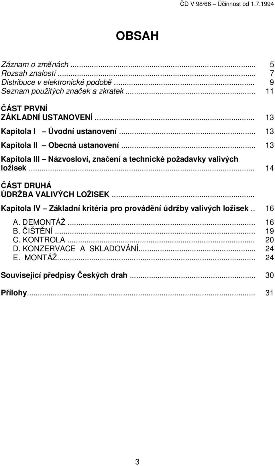 .. 13 Kapitola III Názvosloví, značení a technické požadavky valivých ložisek... 14 ČÁST DRUHÁ ÚDRŽBA VALIVÝCH LOŽISEK.