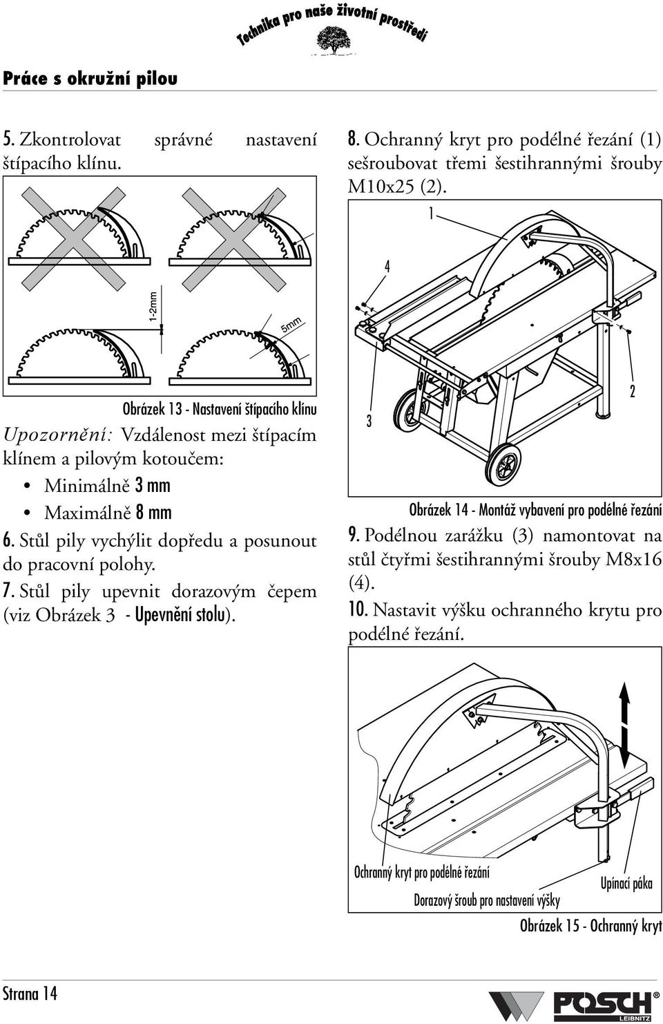 Stůl pily vychýlit dopředu a posunout do pracovní polohy. 7. Stůl pily upevnit dorazovým čepem (viz Obrázek 3 - Upevnění stolu). 3 Obrázek 14 - Montáž vybavení pro podélné řezání 9.