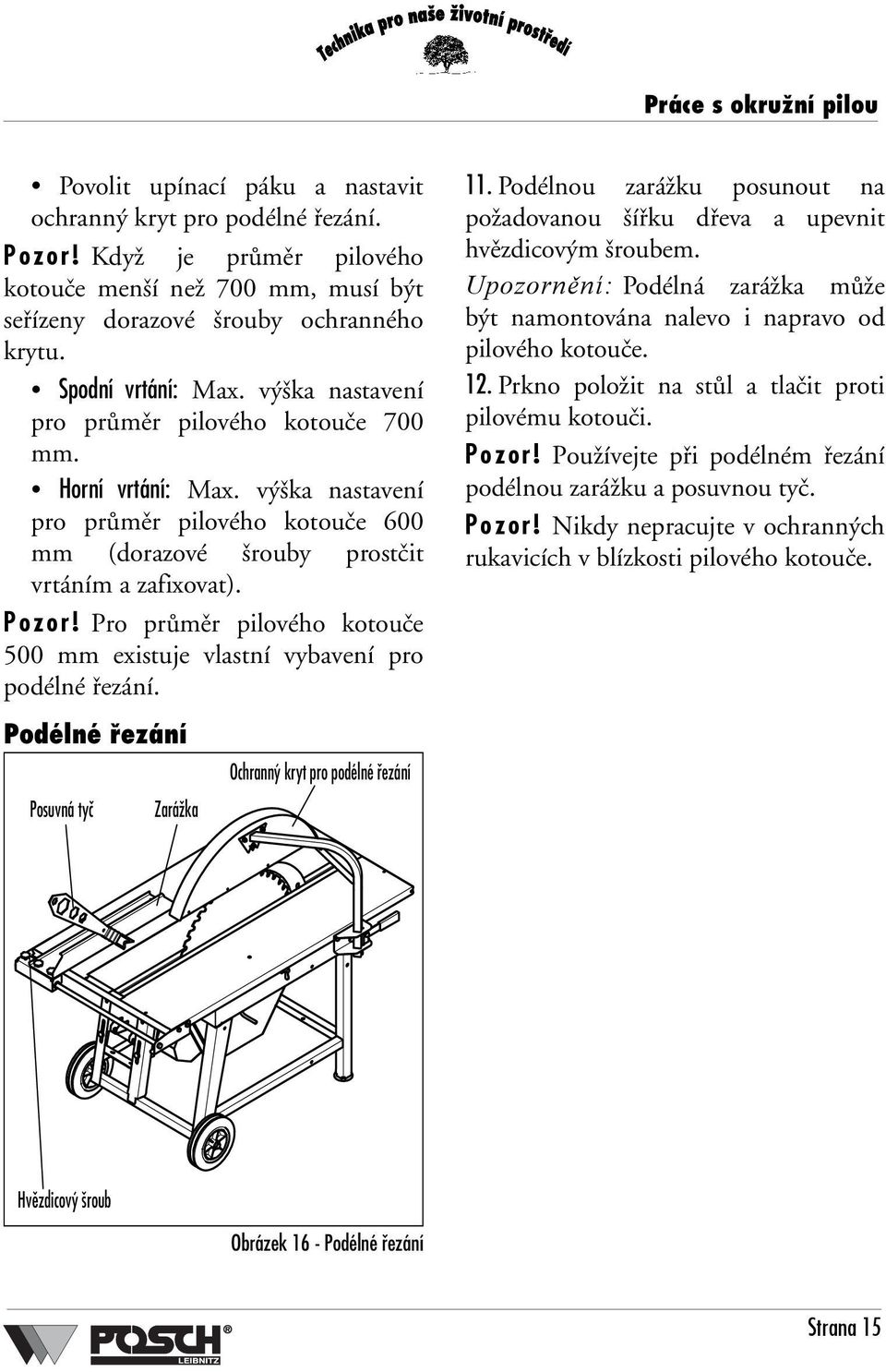 Pro průměr pilového kotouče 500 mm existuje vlastní vybavení pro podélné řezání. 11. Podélnou zarážku posunout na požadovanou šířku dřeva a upevnit hvězdicovým šroubem.